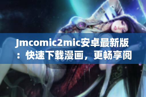 Jmcomic2mic安卓最新版：快速下载漫画，更畅享阅读