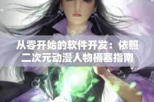 从零开始的软件开发：依照二次元动漫人物桶塞指南