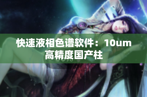快速液相色谱软件：10um高精度国产柱