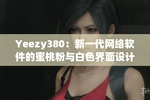 Yeezy380：新一代网络软件的蜜桃粉与白色界面设计