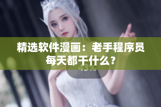 精选软件漫画：老手程序员每天都干什么？