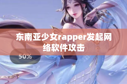 东南亚少女rapper发起网络软件攻击