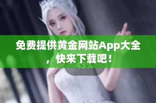 免费提供黄金网站App大全，快来下载吧！