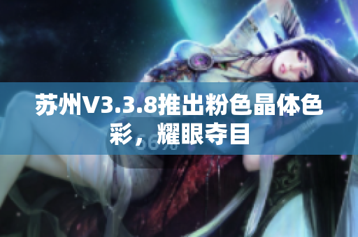 苏州V3.3.8推出粉色晶体色彩，耀眼夺目