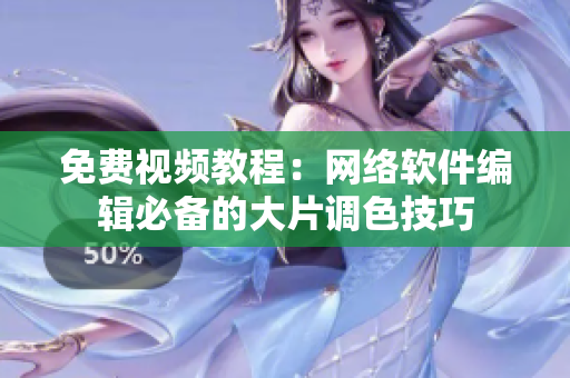 免费视频教程：网络软件编辑必备的大片调色技巧
