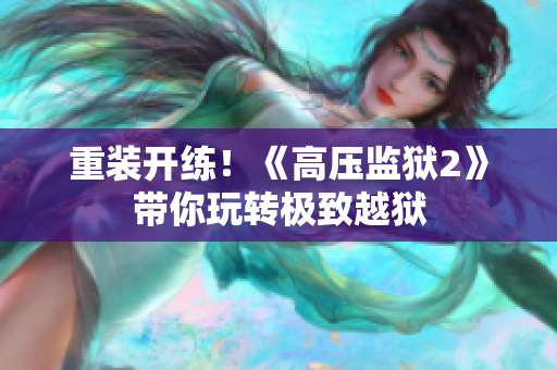 重装开练！《高压监狱2》带你玩转极致越狱