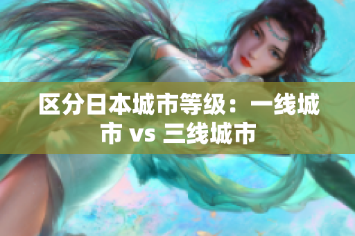 区分日本城市等级：一线城市 vs 三线城市