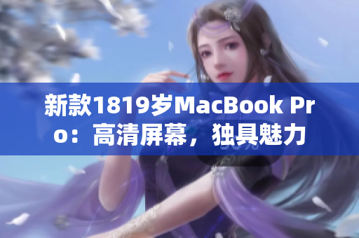 新款1819岁MacBook Pro：高清屏幕，独具魅力