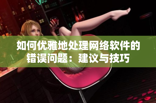 如何优雅地处理网络软件的错误问题：建议与技巧