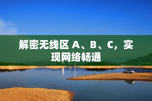 解密无线区 A、B、C，实现网络畅通