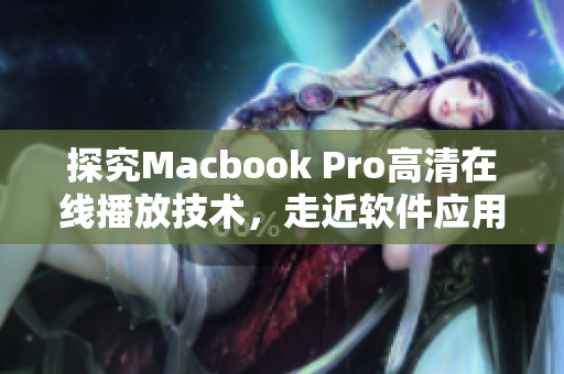 探究Macbook Pro高清在线播放技术，走近软件应用实践
