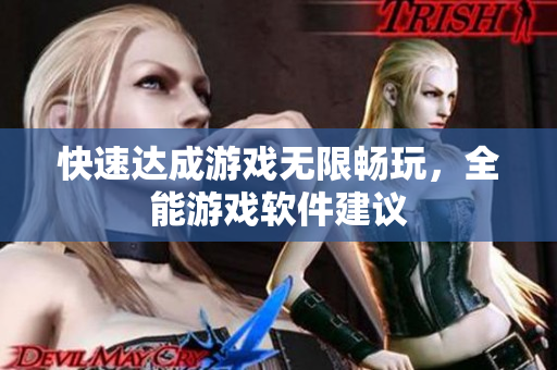 快速达成游戏无限畅玩，全能游戏软件建议