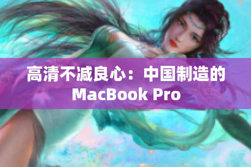 高清不减良心：中国制造的MacBook Pro