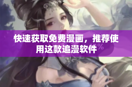 快速获取免费漫画，推荐使用这款追漫软件