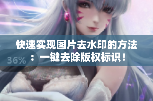 快速实现图片去水印的方法：一键去除版权标识！