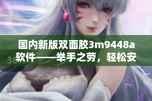 国内新版双面胶3m9448a软件——举手之劳，轻松安装