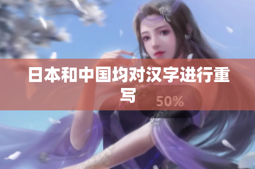 日本和中国均对汉字进行重写