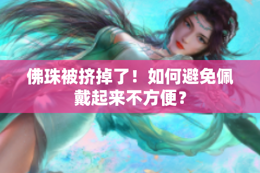 佛珠被挤掉了！如何避免佩戴起来不方便？