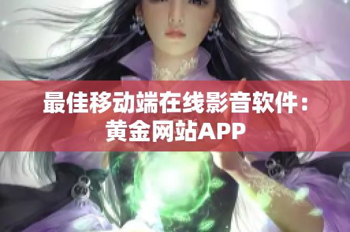 最佳移动端在线影音软件：黄金网站APP