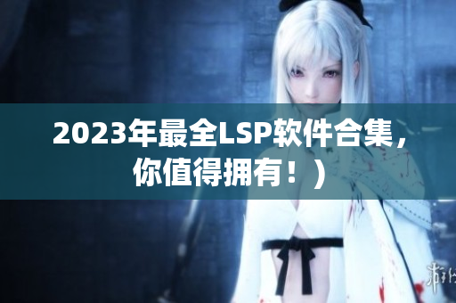 2023年最全LSP软件合集，你值得拥有！)