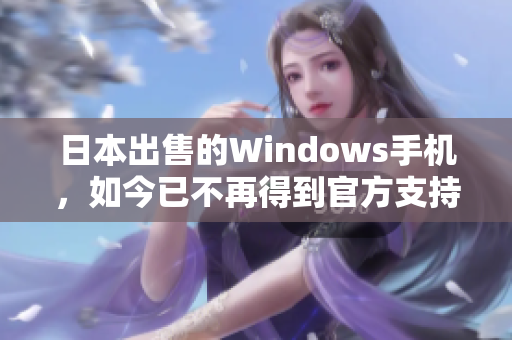 日本出售的Windows手机，如今已不再得到官方支持