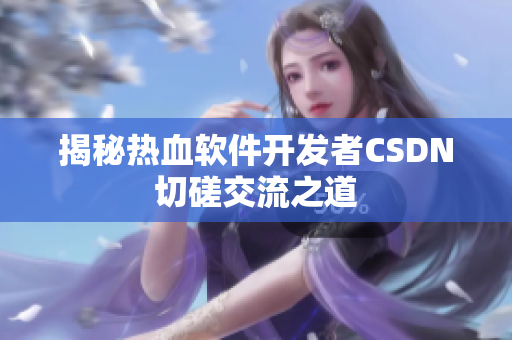 揭秘热血软件开发者CSDN切磋交流之道