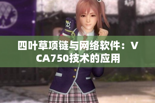 四叶草项链与网络软件：VCA750技术的应用