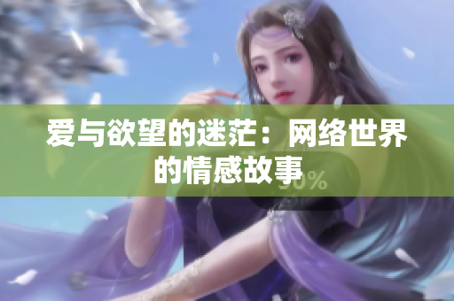 爱与欲望的迷茫：网络世界的情感故事