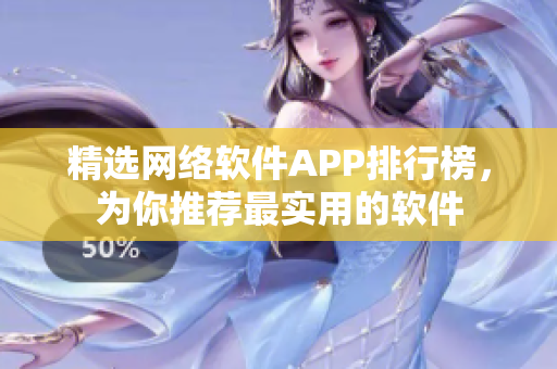 精选网络软件APP排行榜，为你推荐最实用的软件