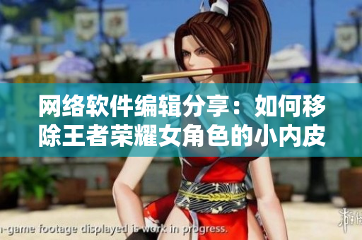 网络软件编辑分享：如何移除王者荣耀女角色的小内皮肤？