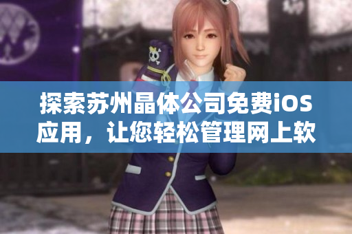 探索苏州晶体公司免费iOS应用，让您轻松管理网上软件