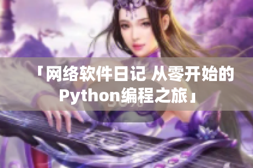 「网络软件日记 从零开始的Python编程之旅」