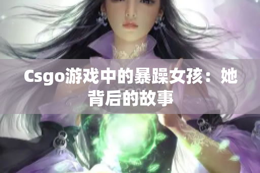 Csgo游戏中的暴躁女孩：她背后的故事