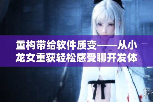 重构带给软件质变——从小龙女重获轻松感受聊开发体会
