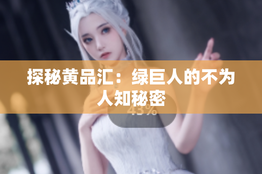 探秘黄品汇：绿巨人的不为人知秘密