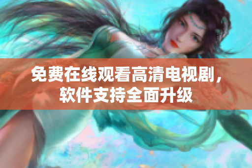免费在线观看高清电视剧，软件支持全面升级