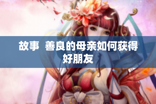 故事  善良的母亲如何获得好朋友