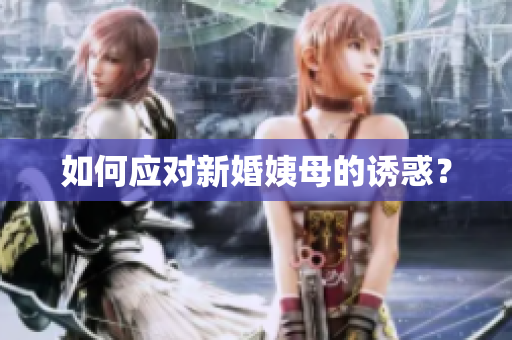 如何应对新婚姨母的诱惑？