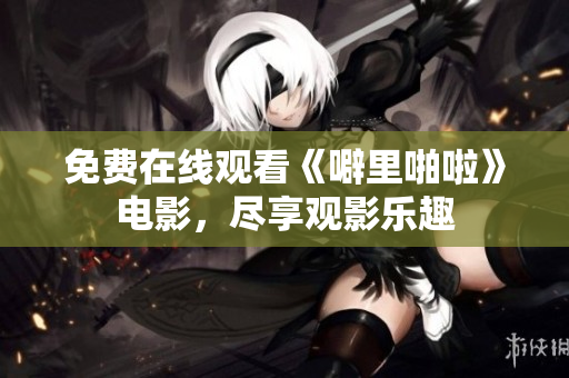 免费在线观看《噼里啪啦》电影，尽享观影乐趣