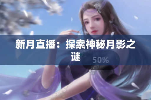 新月直播：探索神秘月影之谜