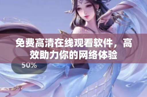 免费高清在线观看软件，高效助力你的网络体验