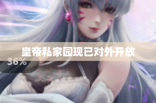 皇帝私家园现已对外开放
