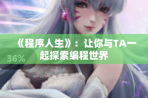 《程序人生》：让你与TA一起探索编程世界