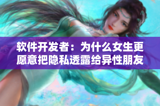 软件开发者：为什么女生更愿意把隐私透露给异性朋友？
