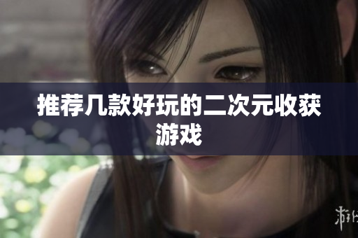 推荐几款好玩的二次元收获游戏