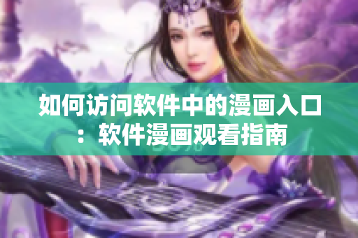 如何访问软件中的漫画入口：软件漫画观看指南