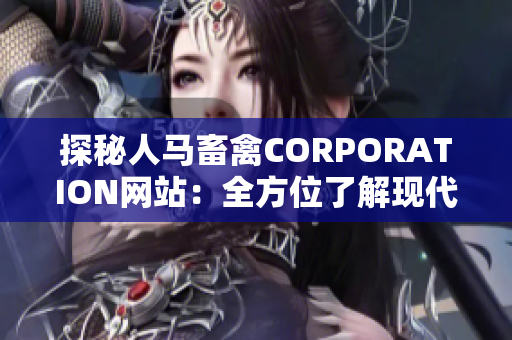 探秘人马畜禽CORPORATION网站：全方位了解现代农业发展
