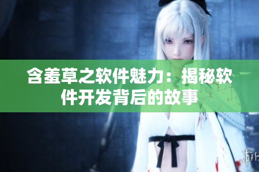 含羞草之软件魅力：揭秘软件开发背后的故事