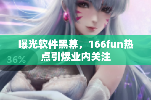 曝光软件黑幕，166fun热点引爆业内关注