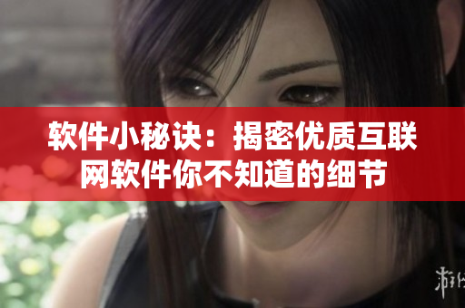 软件小秘诀：揭密优质互联网软件你不知道的细节